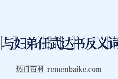 与妇弟任武达书反义词是什么意思的图片